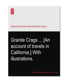 Granite Crags ... [An account of travels in California.] With illustrations.