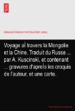 Voyage aÃŒ travers la Mongolie et la Chine. Traduit du Russe ... par A. Kuscinski, et contenant ... gravures d'apreÃŒs les croquis de l'auteur, et une carte.