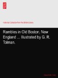 Rambles in Old Boston, New England ... Illustrated by G. R. Tolman.