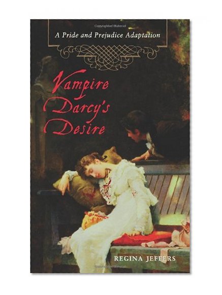 Vampire Darcy's Desire: A Pride and Prejudice Adaptation