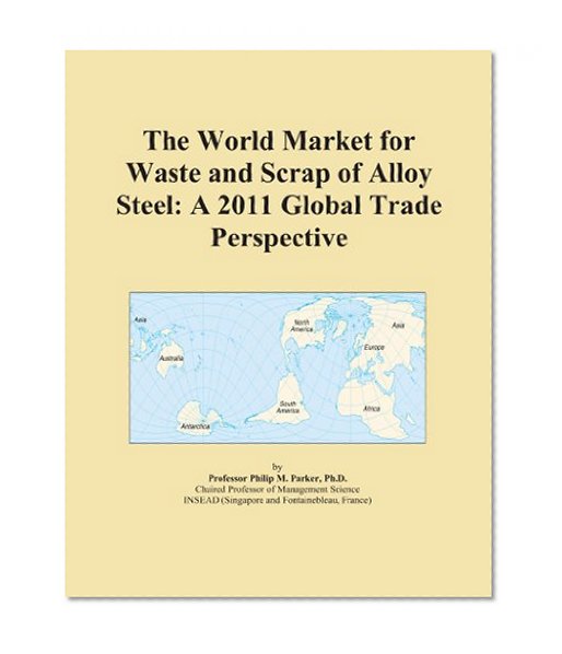 The World Market for Waste and Scrap of Alloy Steel: A 2011 Global Trade Perspective