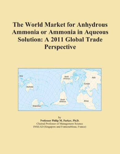 The World Market for Anhydrous Ammonia or Ammonia in Aqueous Solution: A 2011 Global Trade Perspective