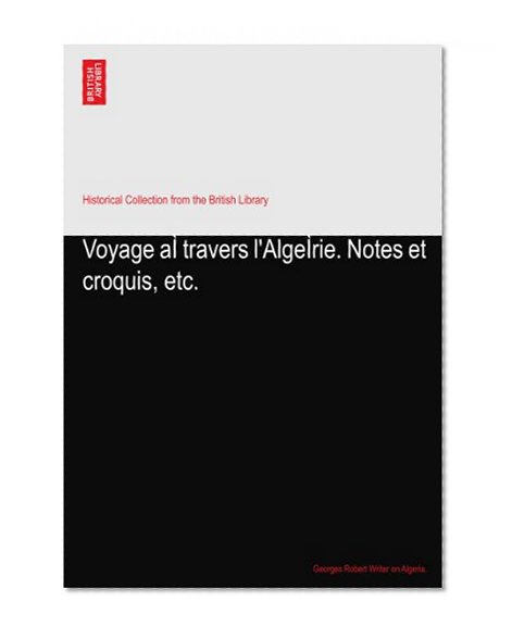Voyage aÃŒ travers l'AlgeÃŒrie. Notes et croquis, etc.