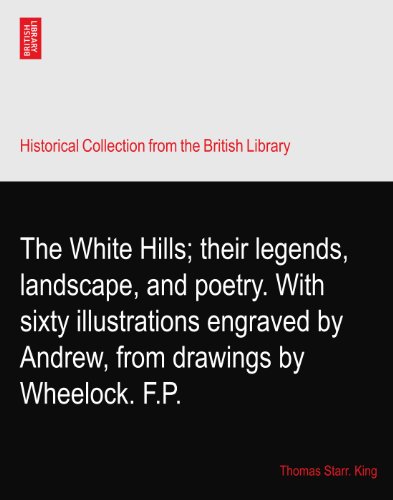 The White Hills; their legends, landscape, and poetry. With sixty illustrations engraved by Andrew, from drawings by Wheelock. F.P.