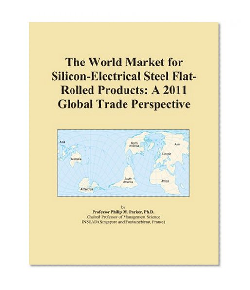 The World Market for Silicon-Electrical Steel Flat-Rolled Products: A 2011 Global Trade Perspective