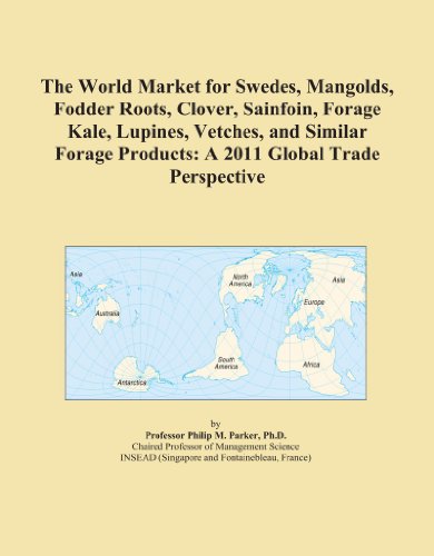 The World Market for Swedes, Mangolds, Fodder Roots, Clover, Sainfoin, Forage Kale, Lupines, Vetches, and Similar Forage Products: A 2011 Global Trade Perspective