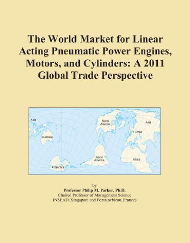 The World Market for Linear Acting Pneumatic Power Engines, Motors, and Cylinders: A 2011 Global Trade Perspective