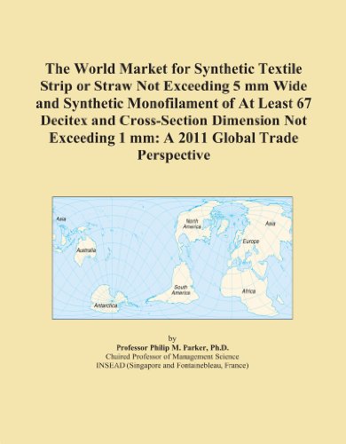 The World Market for Synthetic Textile Strip or Straw Not Exceeding 5 mm Wide and Synthetic Monofilament of At Least 67 Decitex and Cross-Section ... 1 mm: A 2011 Global Trade Perspective