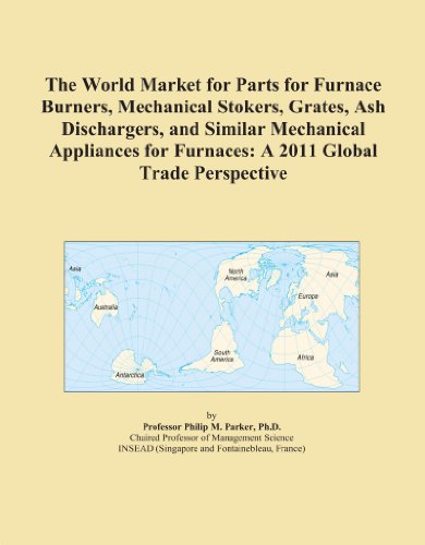 The World Market for Parts for Furnace Burners, Mechanical Stokers, Grates, Ash Dischargers, and Similar Mechanical Appliances for Furnaces: A 2011 Global Trade Perspective