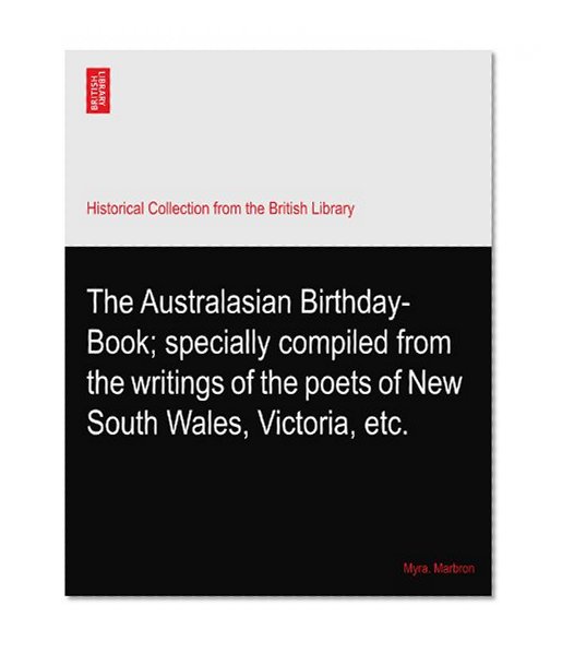 The Australasian Birthday-Book; specially compiled from the writings of the poets of New South Wales, Victoria, etc.