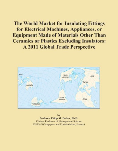 The World Market for Insulating Fittings for Electrical Machines, Appliances, or Equipment Made of Materials Other Than Ceramics or Plastics Excluding Insulators: A 2011 Global Trade Perspective