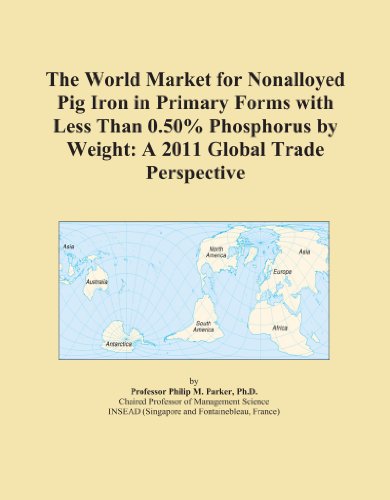 The World Market for Nonalloyed Pig Iron in Primary Forms with Less Than 0.50% Phosphorus by Weight: A 2011 Global Trade Perspective