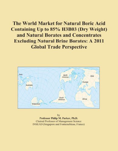 The World Market for Natural Boric Acid Containing Up to 85% H3B03 (Dry Weight) and Natural Borates and Concentrates Excluding Natural Brine Borates: A 2011 Global Trade Perspective