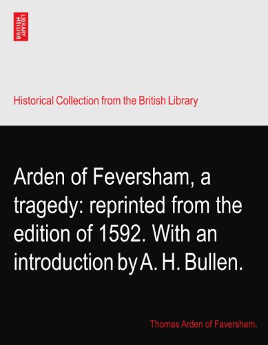 Arden of Feversham, a tragedy: reprinted from the edition of 1592. With an introduction by A. H. Bullen.