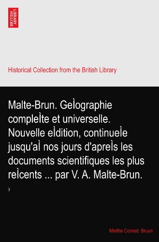Malte-Brun. GeÃŒographie compleÃŒte et universelle. Nouvelle eÃŒdition, continueÃŒe jusqu'aÃŒ nos jours d'apreÃŒs les documents scientifiques les plus reÃŒcents ... par V. A. Malte-Brun.: 3
