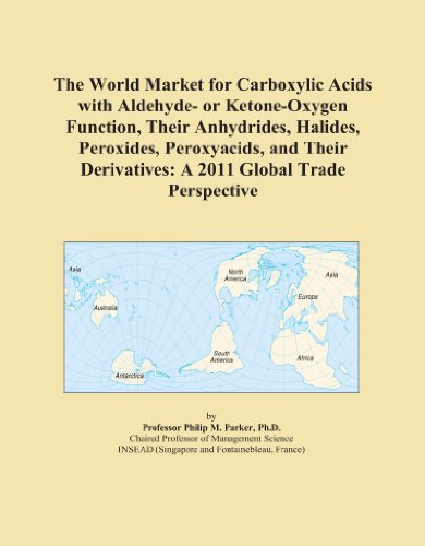 The World Market for Carboxylic Acids with Aldehyde- or Ketone-Oxygen Function, Their Anhydrides, Halides, Peroxides, Peroxyacids, and Their Derivatives: A 2011 Global Trade Perspective