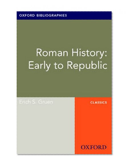 Roman History: Early to Republic: Oxford Bibliographies Online Research Guide (Oxford Bibliographies Online Research Guides)
