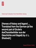 [Heroes of history and legend ... Translated from the German (of the second part of Grube's Ã¢oeCharakterbilder aus der Geschichte und SageÃ¢) by J. L. Shadwell.]