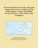 The World Market for Swedes, Mangolds, Fodder Roots, Clover, Sainfoin, Forage Kale, Lupines, Vetches, and Similar Forage Products: A 2011 Global Trade Perspective
