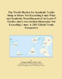 The World Market for Synthetic Textile Strip or Straw Not Exceeding 5 mm Wide and Synthetic Monofilament of At Least 67 Decitex and Cross-Section ... 1 mm: A 2011 Global Trade Perspective