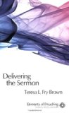 Delivering the Sermon: Voice, Body, and Animation in Proclamation (Elements of Preaching) (Elements of Preaching)