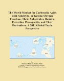 The World Market for Carboxylic Acids with Aldehyde- or Ketone-Oxygen Function, Their Anhydrides, Halides, Peroxides, Peroxyacids, and Their Derivatives: A 2011 Global Trade Perspective