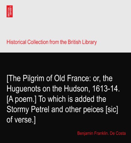 [The Pilgrim of Old France: or, the Huguenots on the Hudson, 1613-14. [A poem.] To which is added the Stormy Petrel and other peices [sic] of verse.]