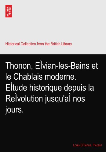 Thonon, EÃŒvian-les-Bains et le Chablais moderne. EÃŒtude historique depuis la ReÃŒvolution jusqu'aÃŒ nos jours.