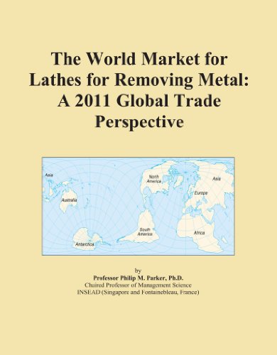 The World Market for Lathes for Removing Metal: A 2011 Global Trade Perspective