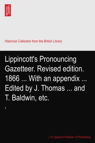 Lippincott's Pronouncing Gazetteer. Revised edition. 1866 ... With an appendix ... Edited by J. Thomas ... and T. Baldwin, etc.