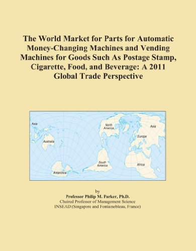 The World Market for Parts for Automatic Money-Changing Machines and Vending Machines for Goods Such As Postage Stamp, Cigarette, Food, and Beverage: A 2011 Global Trade Perspective