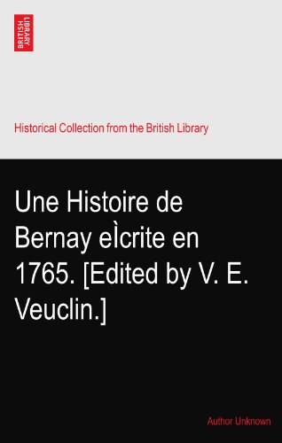 Une Histoire de Bernay eÃŒcrite en 1765. [Edited by V. E. Veuclin.]