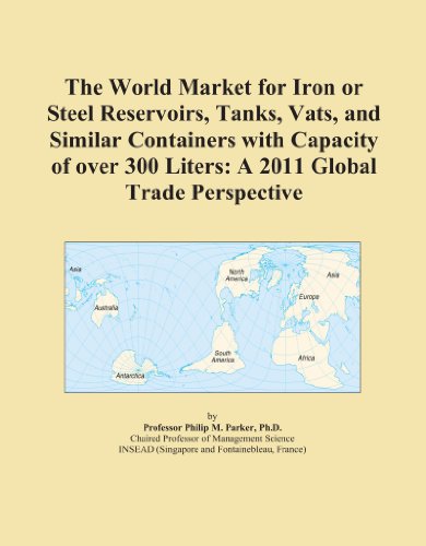The World Market for Iron or Steel Reservoirs, Tanks, Vats, and Similar Containers with Capacity of over 300 Liters: A 2011 Global Trade Perspective