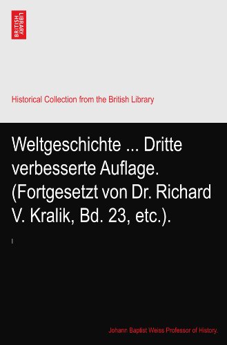 Weltgeschichte ... Dritte verbesserte Auflage. (Fortgesetzt von Dr. Richard V. Kralik, Bd. 23, etc.).