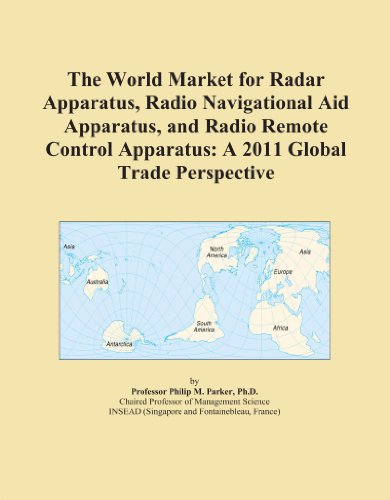 The World Market for Radar Apparatus, Radio Navigational Aid Apparatus, and Radio Remote Control Apparatus: A 2011 Global Trade Perspective