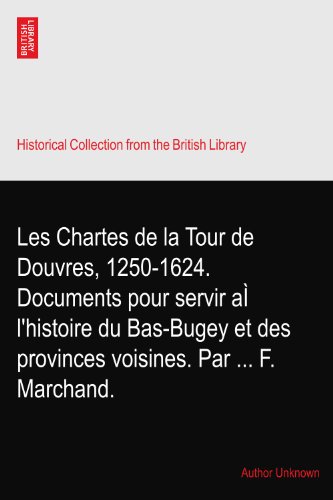 Les Chartes de la Tour de Douvres, 1250-1624. Documents pour servir aÃŒ l'histoire du Bas-Bugey et des provinces voisines. Par ... F. Marchand.