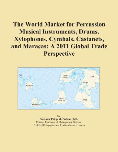 The World Market for Percussion Musical Instruments, Drums, Xylophones, Cymbals, Castanets, and Maracas: A 2011 Global Trade Perspective