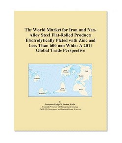 The World Market for Iron and Non-Alloy Steel Flat-Rolled Products Electrolytically Plated with Zinc and Less Than 600 mm Wide: A 2011 Global Trade Perspective