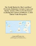 The World Market for Men's and Boys' Overcoats, Raincoats, Carcoats, Capes, and Similar Articles of Woven Textile Fabrics Excluding Suit Jackets and Blazers: A 2011 Global Trade Perspective