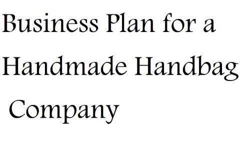 Business Plan for a Handmade Handbag Business (Fill-in-the-Blank Business Plan for a Handbag Business)