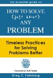 How to Solve Just About Any Problem: Timeless Practices for Solving Problems Better