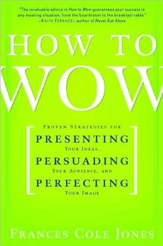 F. C. Jones's How to Wow (How to Wow: Proven Strategies for Presenting Your Ideas, Persuading Your Audience, and Perfecting Your Image (Hardcover)) 2008)