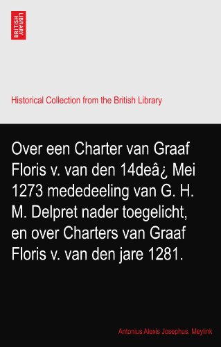 Over een Charter van Graaf Floris v. van den 14deÃ¢Â¿ Mei 1273 mededeeling van G. H. M. Delpret nader toegelicht, en over Charters van Graaf Floris v. van den jare 1281.