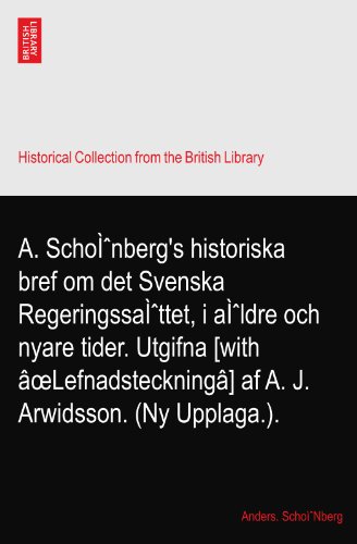 A. SchoÃŒnberg's historiska bref om det Svenska RegeringssaÃŒttet, i aÃŒldre och nyare tider. Utgifna [with Ã¢oeLefnadsteckningÃ¢] af A. J. Arwidsson. (Ny Upplaga.).