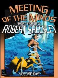Meeting of the Minds: Short Stories of Robert Sheckley, Volume One
