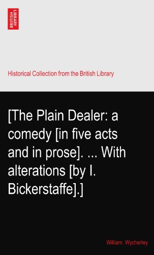 [The Plain Dealer: a comedy [in five acts and in prose]. ... With alterations [by I. Bickerstaffe].]