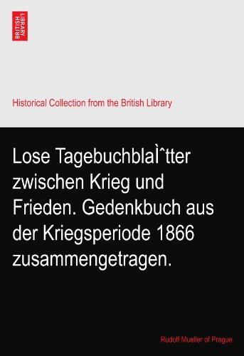 Lose TagebuchblaÃŒtter zwischen Krieg und Frieden. Gedenkbuch aus der Kriegsperiode 1866 zusammengetragen.