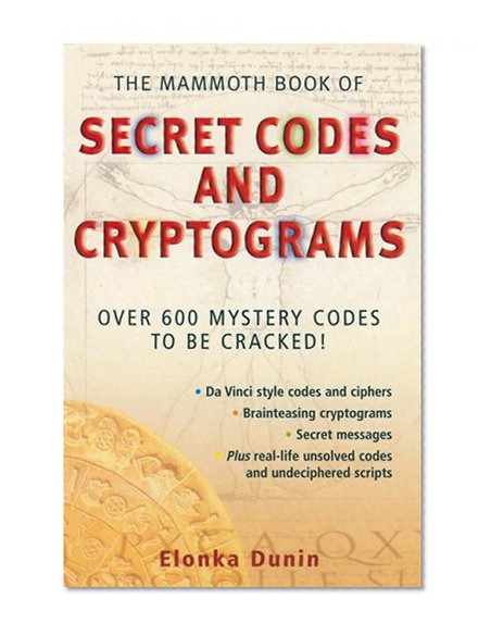 The Mammoth Book of Secret Codes and Cryptograms: Over 600 Mystery Codes to Be Cracked!