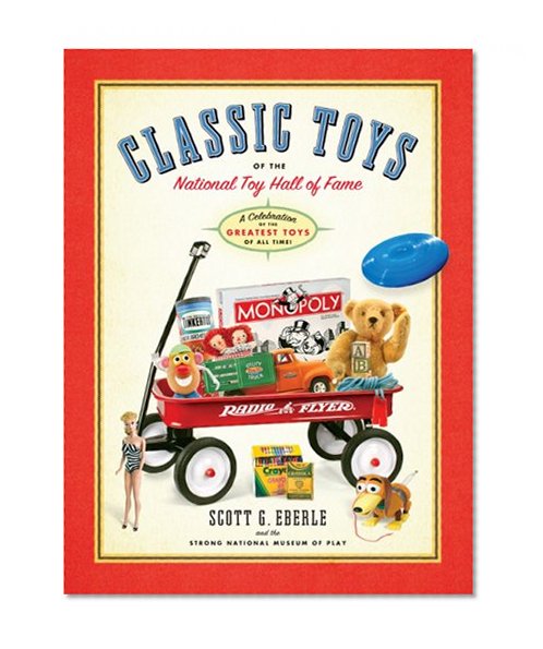 Classic Toys of the National Toy Hall of Fame: Celebrating the Greatest Toys of All Time!