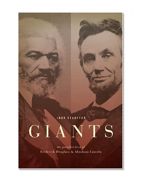 Giants: The Parallel Lives of Frederick Douglass and Abraham Lincoln